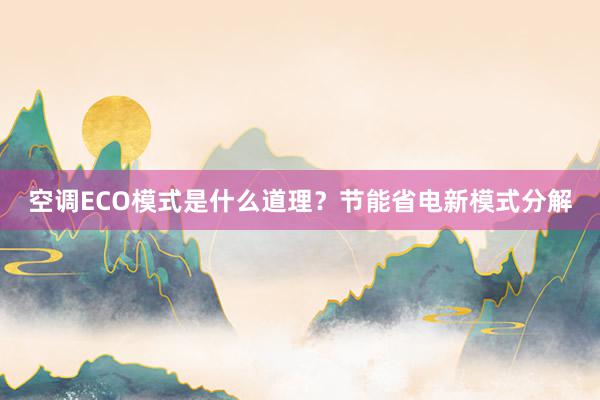 空调ECO模式是什么道理？节能省电新模式分解